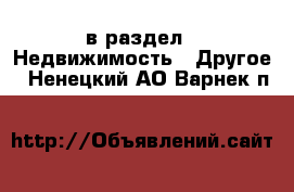  в раздел : Недвижимость » Другое . Ненецкий АО,Варнек п.